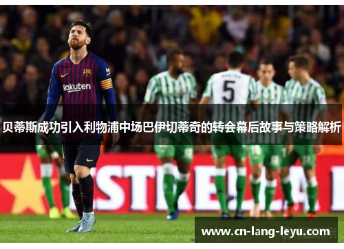 贝蒂斯成功引入利物浦中场巴伊切蒂奇的转会幕后故事与策略解析