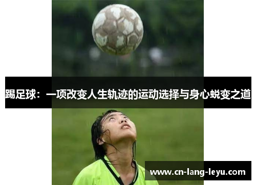踢足球：一项改变人生轨迹的运动选择与身心蜕变之道