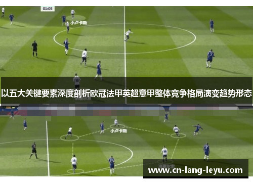 以五大关键要素深度剖析欧冠法甲英超意甲整体竞争格局演变趋势形态