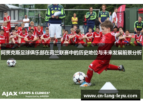 阿贾克斯足球俱乐部在荷兰联赛中的历史地位与未来发展前景分析