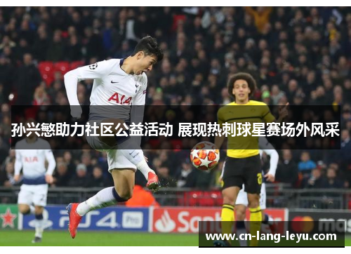 孙兴慜助力社区公益活动 展现热刺球星赛场外风采