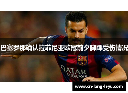 巴塞罗那确认拉菲尼亚欧冠前夕脚踝受伤情况