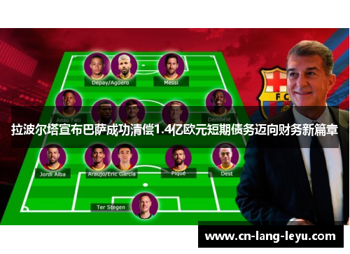 拉波尔塔宣布巴萨成功清偿1.4亿欧元短期债务迈向财务新篇章